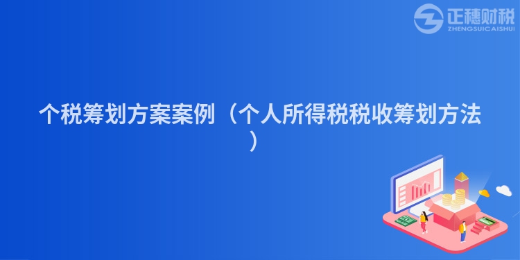 個(gè)稅籌劃方案案例(個(gè)人所得稅稅收籌劃方法)