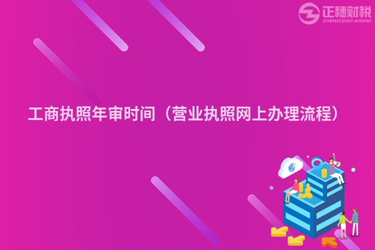 工商執(zhí)照年審時(shí)間(營(yíng)業(yè)執(zhí)照網(wǎng)上辦理流程)