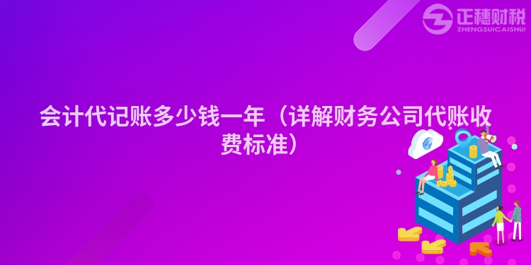 會計代記賬多少錢一年（詳解財務公司代賬收費標準）