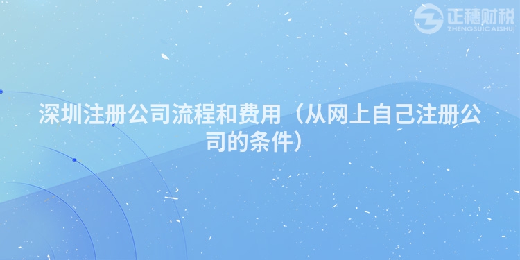 深圳注冊公司流程和費用（從網上自己注冊公司的條件）